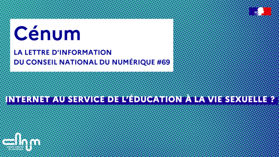 Visuel Cénum 69 La lettre d'information du Conseil national du numérique Internet au service de l'éducation à la vie sexuelle ?