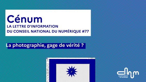 Visuel Cénum La lettre d'information du Conseil national du numérique. La photographie : gage de vérité ?
